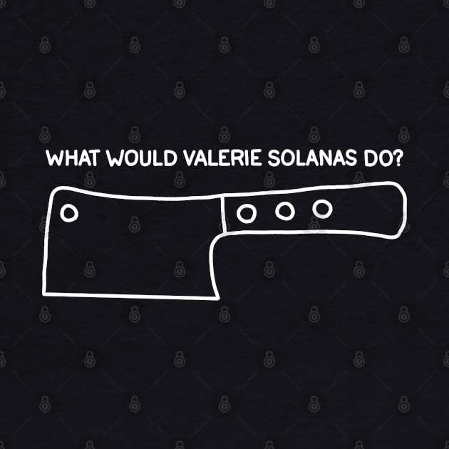 What Would Valerie Solanas Do? by valentinahramov